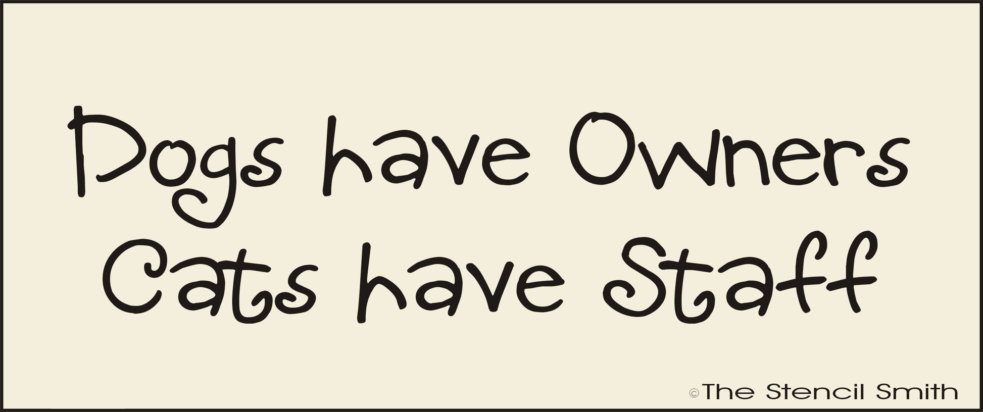 2872 Dogs have owners, Cats Have Staff stencil - The Stencilsmith
