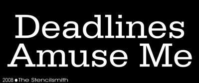 Deadlines Amuse Me - The Stencilsmith