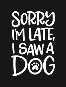 8258 - sorry I'm late, I saw a dog - The Stencilsmith