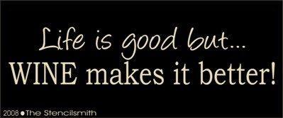 905 - Life is good but WINE makes it better - The Stencilsmith