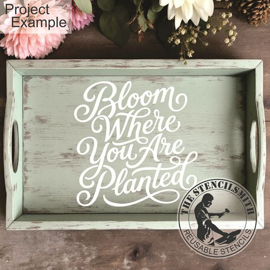 10467 Bloom Where You Are Planted Stencil - The Stencilsmith