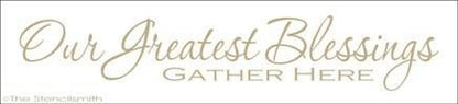 1580 - Our Greatest Blessings Gather Here - The Stencilsmith