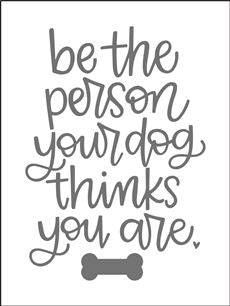8095 - be the person your dog thinks - The Stencilsmith